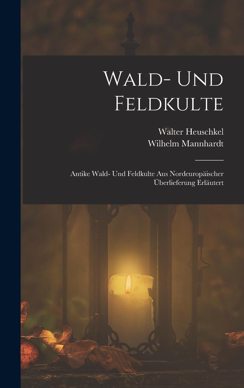 Wald- Und Feldkulte: Antike Wald- Und Feldkulte Aus Nordeuropäischer Überlieferung Erläutert (German Edition)