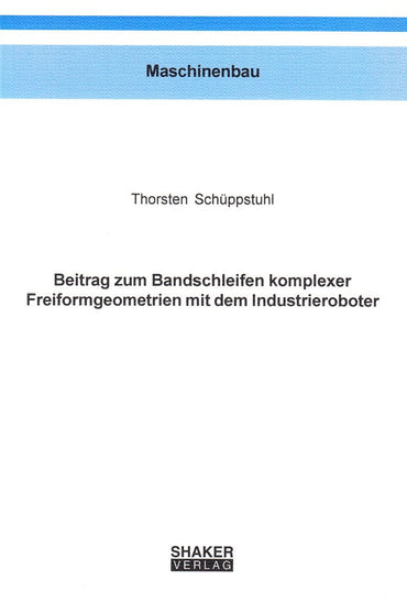 Beitrag zum Bandschleifen komplexer Freiformgeometrien mit dem Industrieroboter