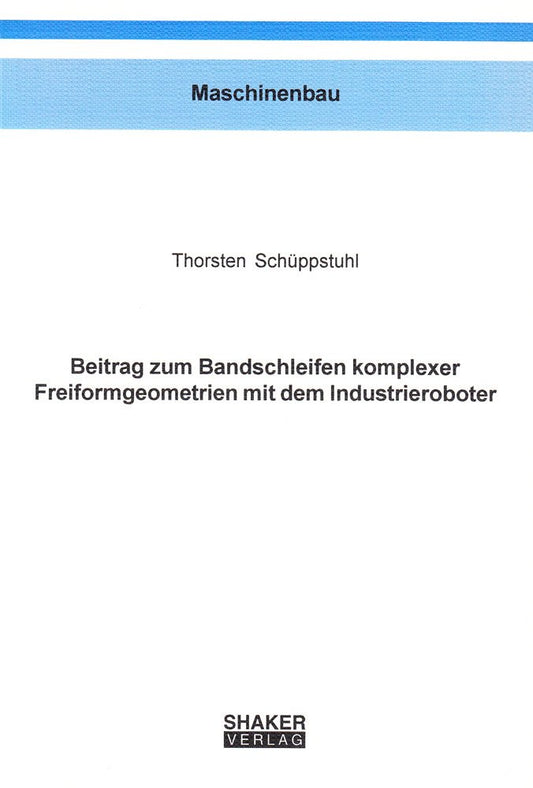 Beitrag zum Bandschleifen komplexer Freiformgeometrien mit dem Industrieroboter