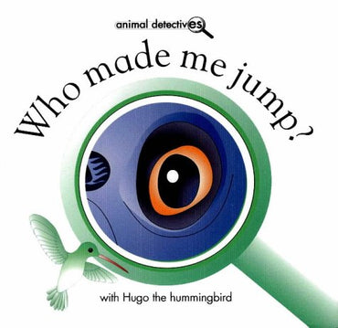 Who Made Me Jump?: With Hugo the Hummingbird (Animal Detectives)