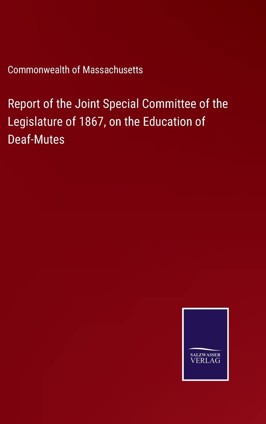 Report of the Joint Special Committee of the Legislature of 1867, on the Education of Deaf-Mutes