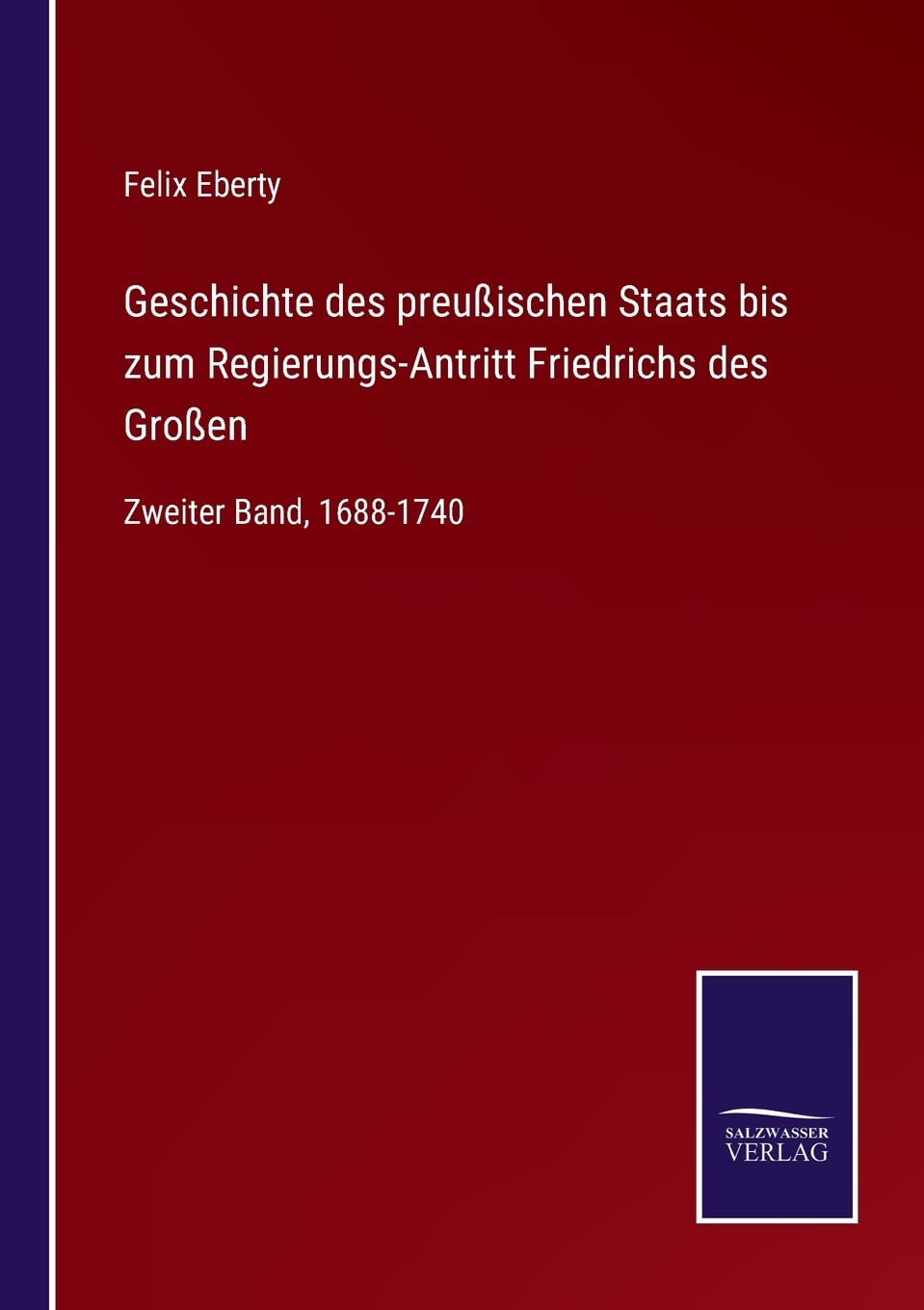 Geschichte des preußischen Staats bis zum Regierungs-Antritt Friedrichs des Großen: Zweiter Band, 1688-1740 (German Edit
