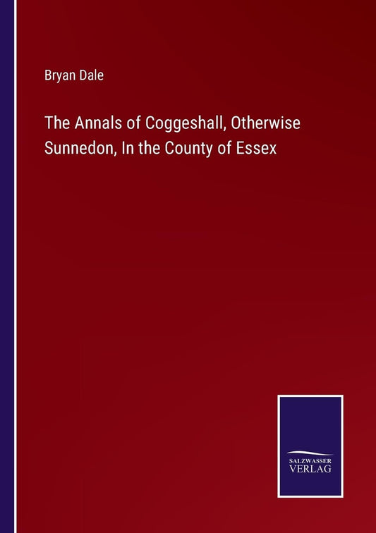 The Annals of Coggeshall, Otherwise Sunnedon, In the County of Essex
