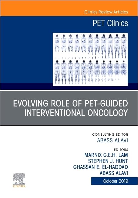 Evolving Role of PET-guided Interventional Oncology, An Issue of PET Clinics (Volume 14-4) (The Clinics: Radiology, Volu