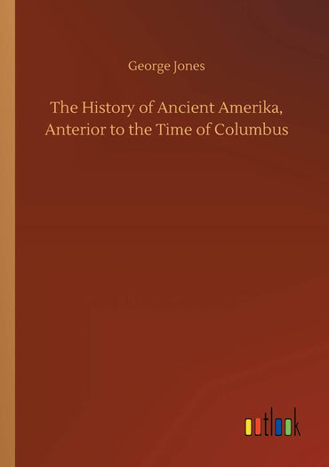 The History of Ancient Amerika, Anterior to the Time of Columbus