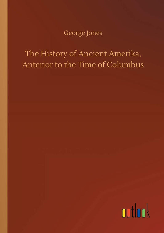 The History of Ancient Amerika, Anterior to the Time of Columbus