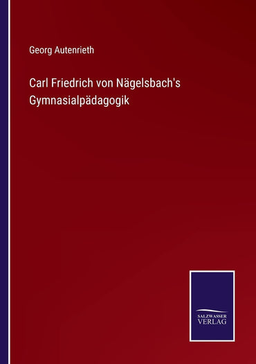 Carl Friedrich von Nägelsbach's Gymnasialpädagogik (German Edition)
