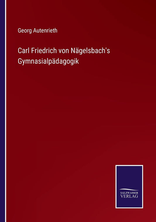 Carl Friedrich von Nägelsbach's Gymnasialpädagogik (German Edition)
