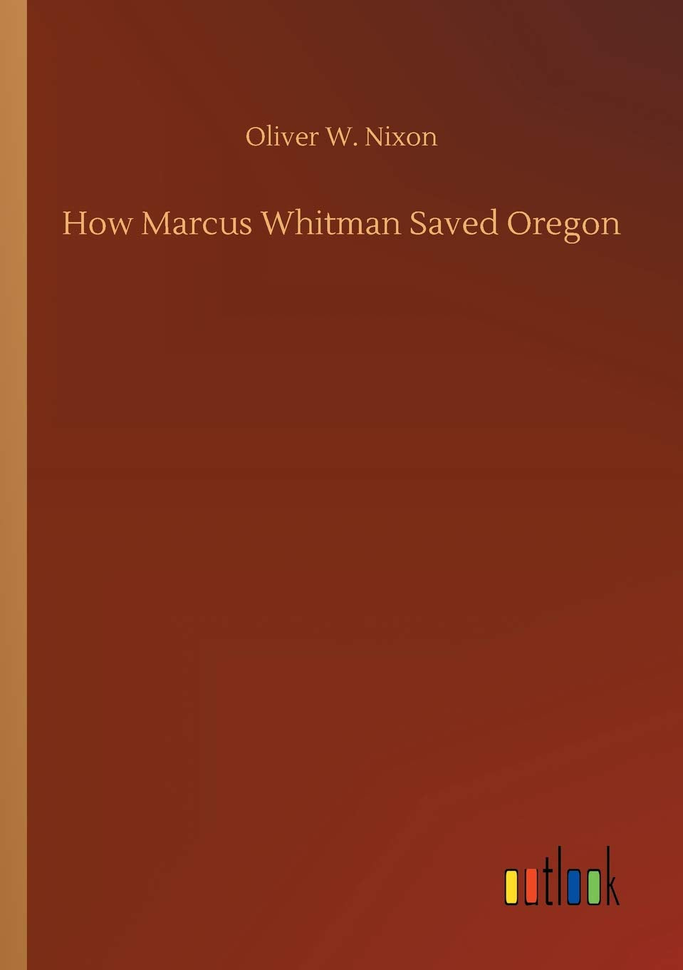 How Marcus Whitman Saved Oregon