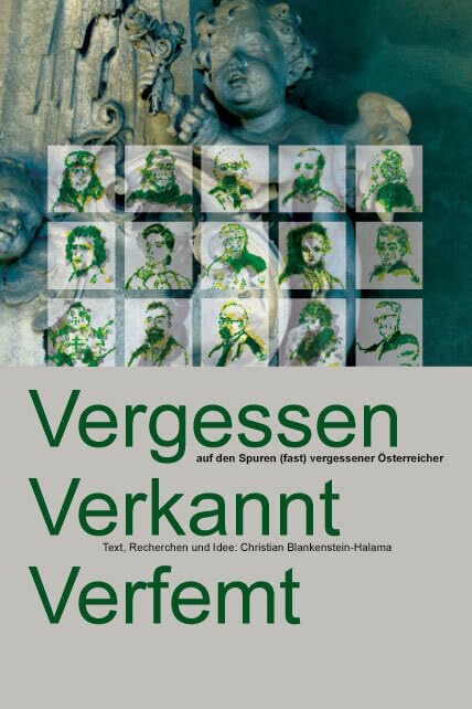 Vergessen - Verkannt - Verfemt: Auf den Spuren (fast) vergessener Österreicher