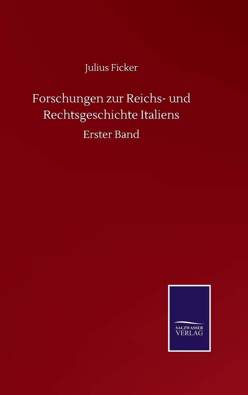 Forschungen zur Reichs- und Rechtsgeschichte Italiens: Erster Band (German Edition)
