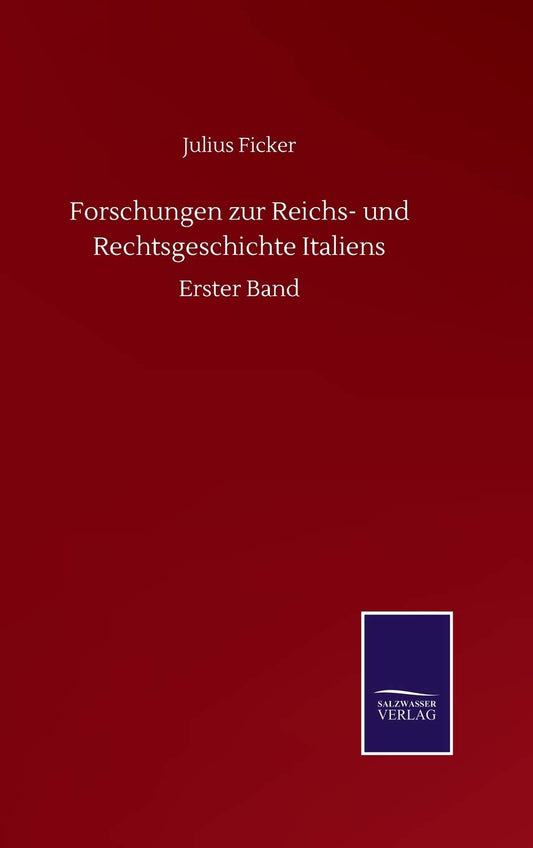 Forschungen zur Reichs- und Rechtsgeschichte Italiens: Erster Band (German Edition)