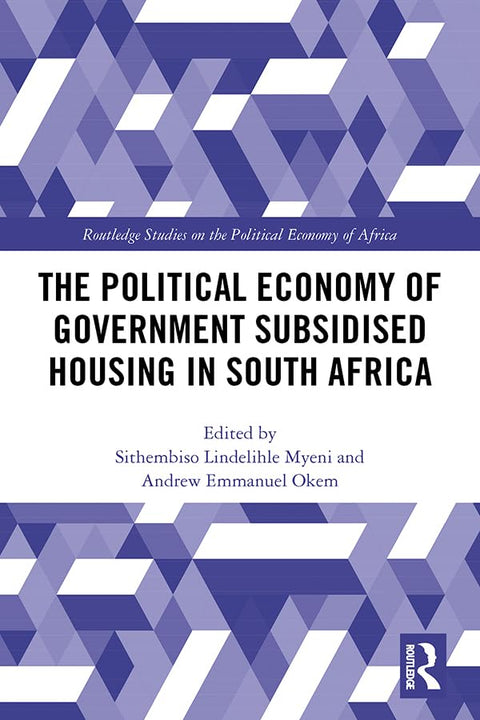 The Political Economy of Government Subsidised Housing in South Africa (Routledge Studies on the Political Economy of Af