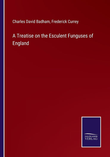 A Treatise on the Esculent Funguses of England