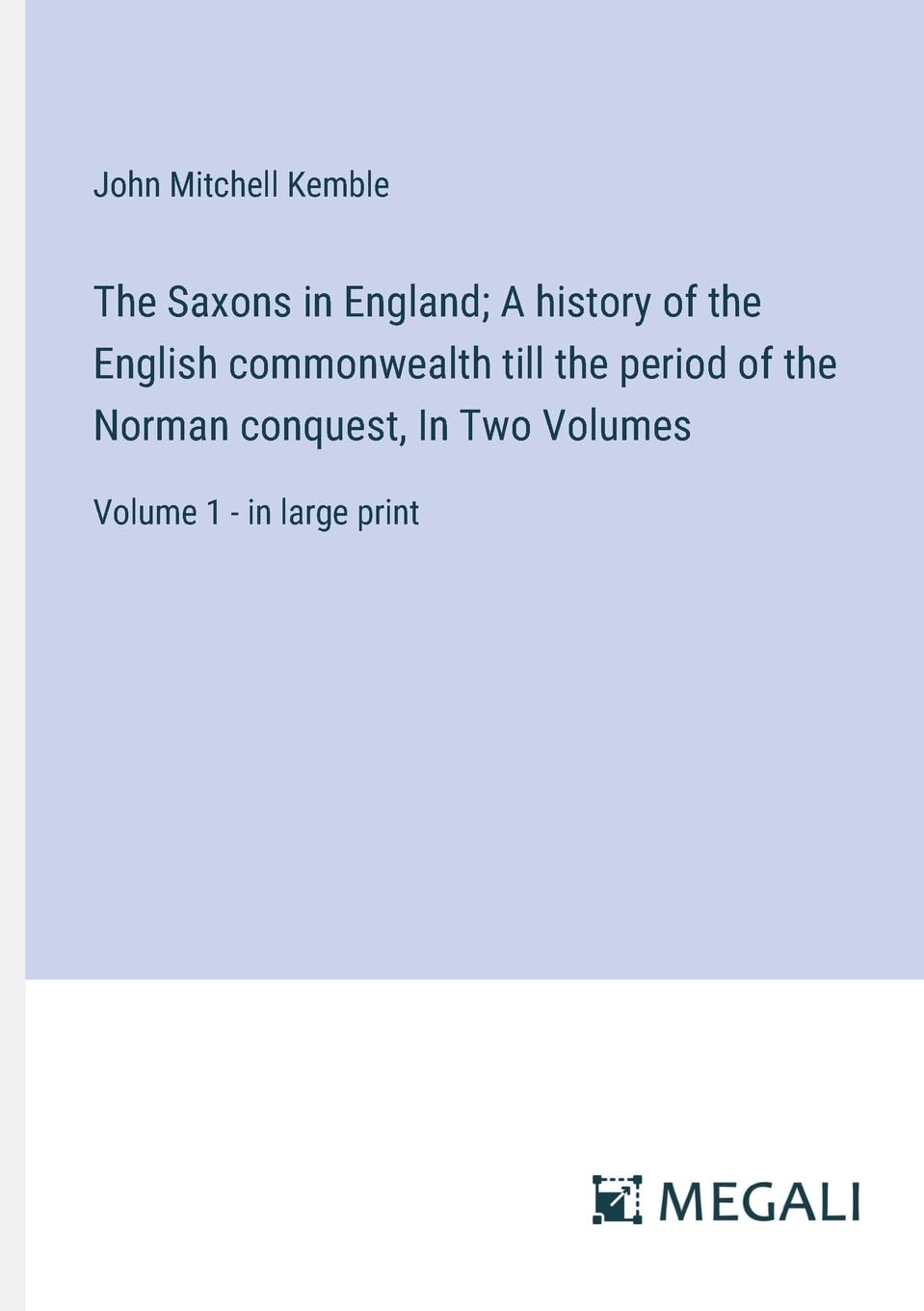 The Saxons in England; A history of the English commonwealth till the period of the Norman conquest, In Two Volumes: Vol