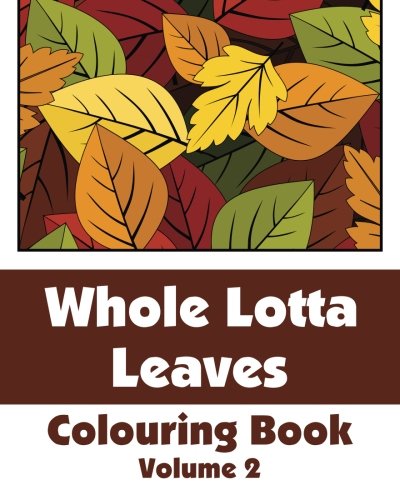 Whole Lotta Leaves Colouring Book (Volume 2) (Art-Filled Fun Colouring Books)
