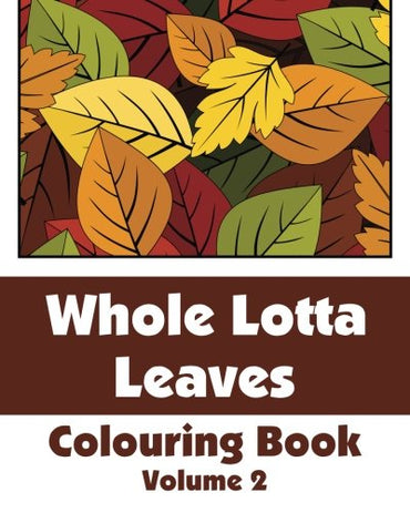 Whole Lotta Leaves Colouring Book (Volume 2) (Art-Filled Fun Colouring Books)
