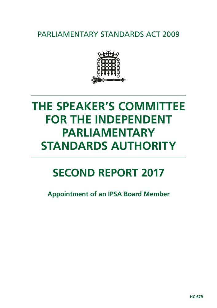 The Speaker’s Committee for the Independent Parliamentary Standards Authority 2nd Report. Appointment of an IPSA Board Member (House of Commons Paper) HC 679