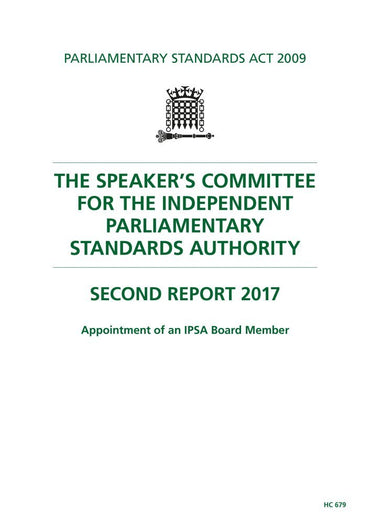 The Speaker’s Committee for the Independent Parliamentary Standards Authority 2nd Report. Appointment of an IPSA Board Member (House of Commons Paper) HC 679