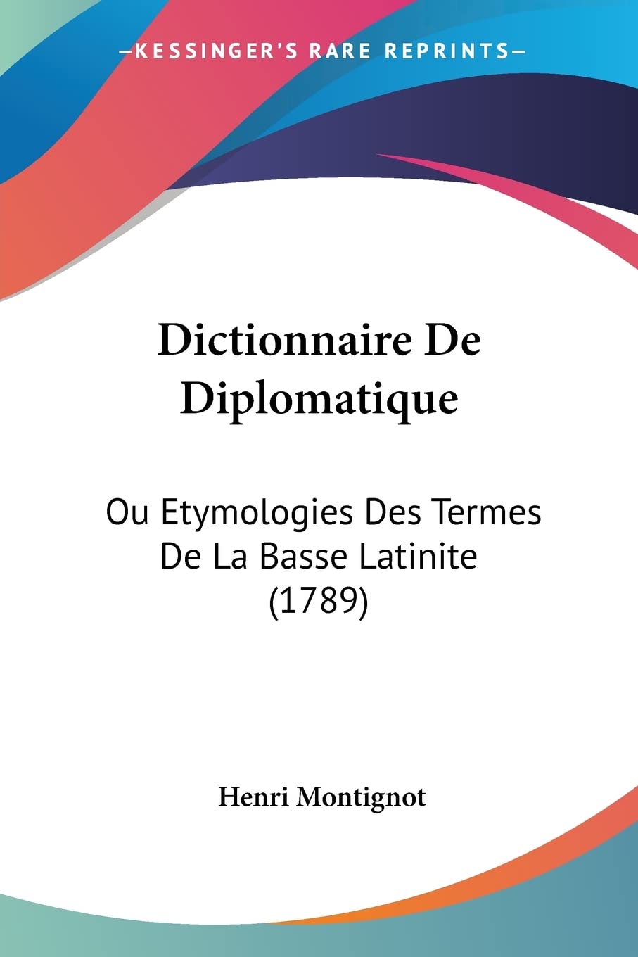 Dictionnaire De Diplomatique: Ou Etymologies Des Termes De La Basse Latinite (1789) (French Edition)