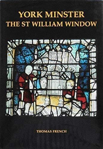 York Minster: The St William Window (Corpus Vitraearum Medii Aevi: Great Britain)