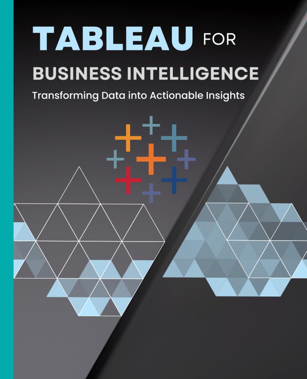 Tableau for Business Intelligence: Transforming Data into Actionable Insights