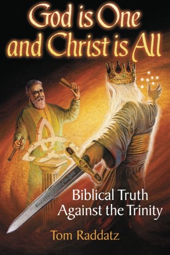 God is One and Christ is All: Biblical Truth Against the Trinity
