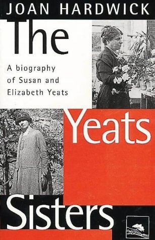 The Yeats Sisters: A Biography of Susan and Elizabeth Yeats