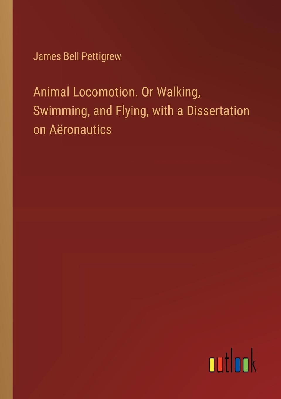 Animal Locomotion. Or Walking, Swimming, and Flying, with a Dissertation on Aëronautics