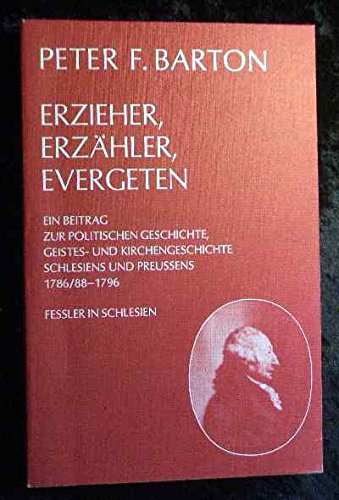 Erzieher, Erzähler, Evergeten: Ein Beitrag zur politischen Geschichte, Geistes- und Kirchengeschichte Schlesiens und Pr