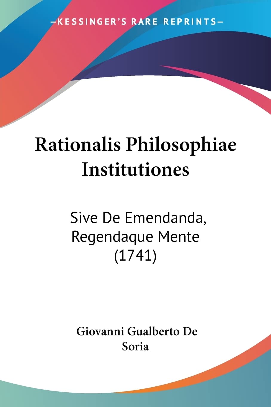 Rationalis Philosophiae Institutiones: Sive De Emendanda, Regendaque Mente (1741) (Latin Edition)