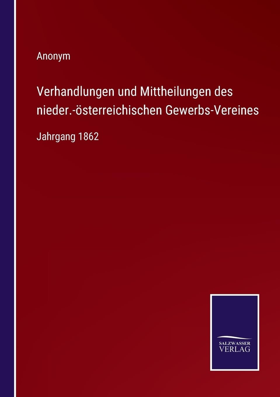 Verhandlungen und Mittheilungen des nieder.-österreichischen Gewerbs-Vereines: Jahrgang 1862 (German Edition)