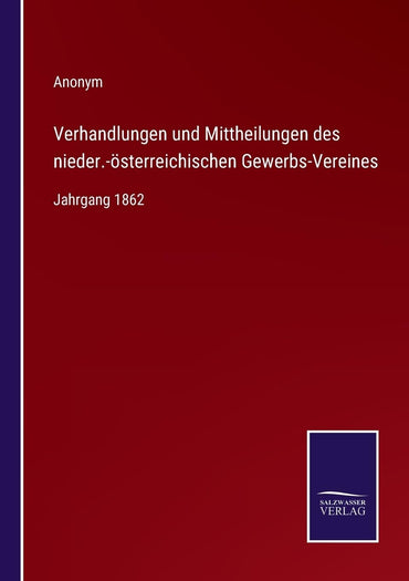 Verhandlungen und Mittheilungen des nieder.-österreichischen Gewerbs-Vereines: Jahrgang 1862 (German Edition)