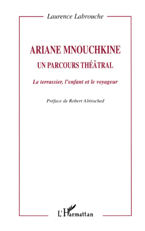 ARIANE MNOUCHKINE: Un parcours thétral - Le terrassier, l'enfant et le voyageur (Collection Critiques littéraires) (Fre