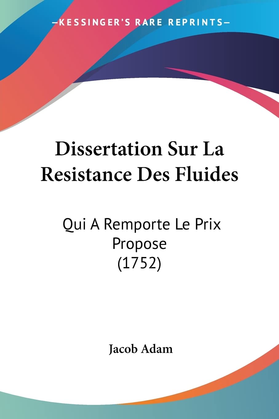 Dissertation Sur La Resistance Des Fluides: Qui A Remporte Le Prix Propose (1752) (French Edition)