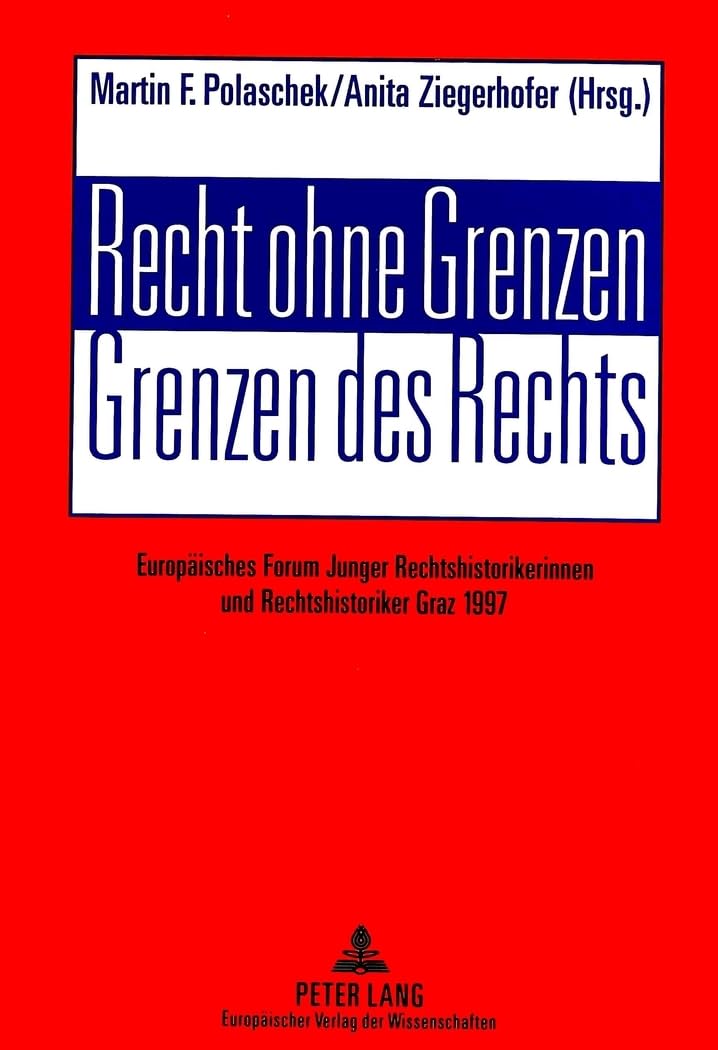 Recht ohne Grenzen- Grenzen des Rechts: Europäisches Forum Junger Rechtshistorikerinnen und Rechtshistoriker- Graz 1997 