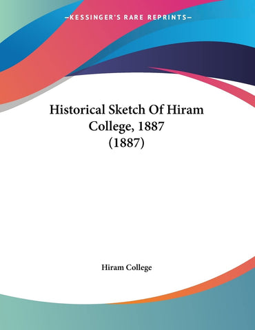 Historical Sketch Of Hiram College, 1887 (1887)