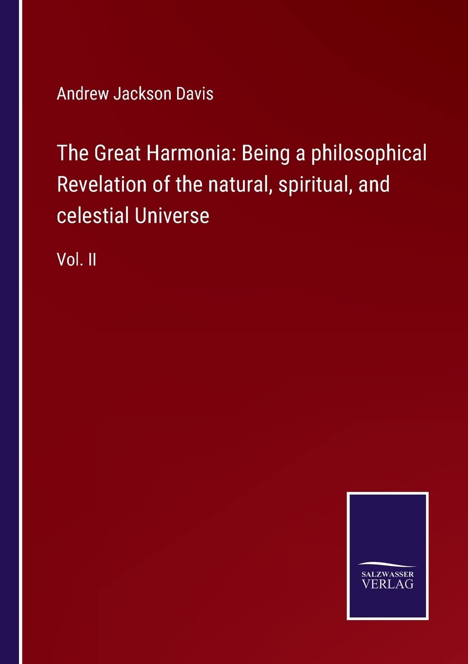 The Great Harmonia: Being a philosophical Revelation of the natural, spiritual, and celestial Universe: Vol. II