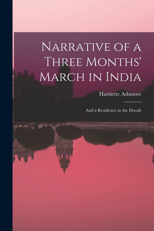 Narrative of a Three Months' March in India; and a Residence in the Dooab