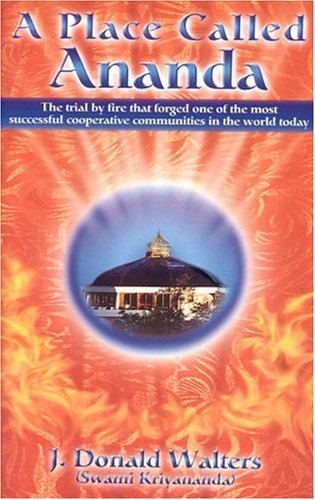 A Place Called Ananda: The Trial by Fire That Forged One of the Most Successful Cooperative Communities in the World Today
