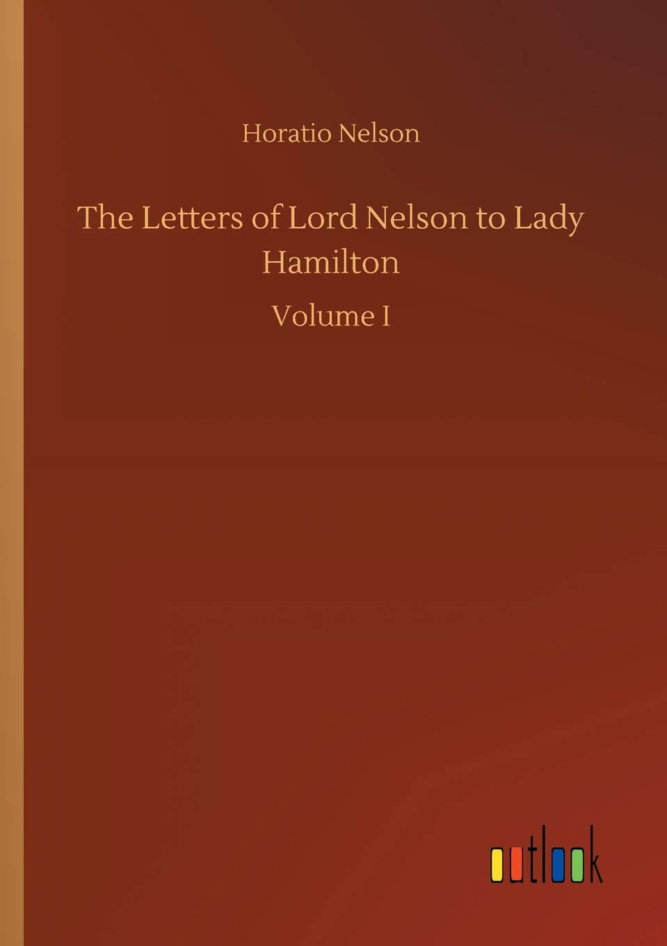 The Letters of Lord Nelson to Lady Hamilton