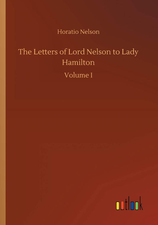 The Letters of Lord Nelson to Lady Hamilton