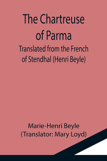 The Chartreuse of Parma; Translated from the French of Stendhal (Henri Beyle)