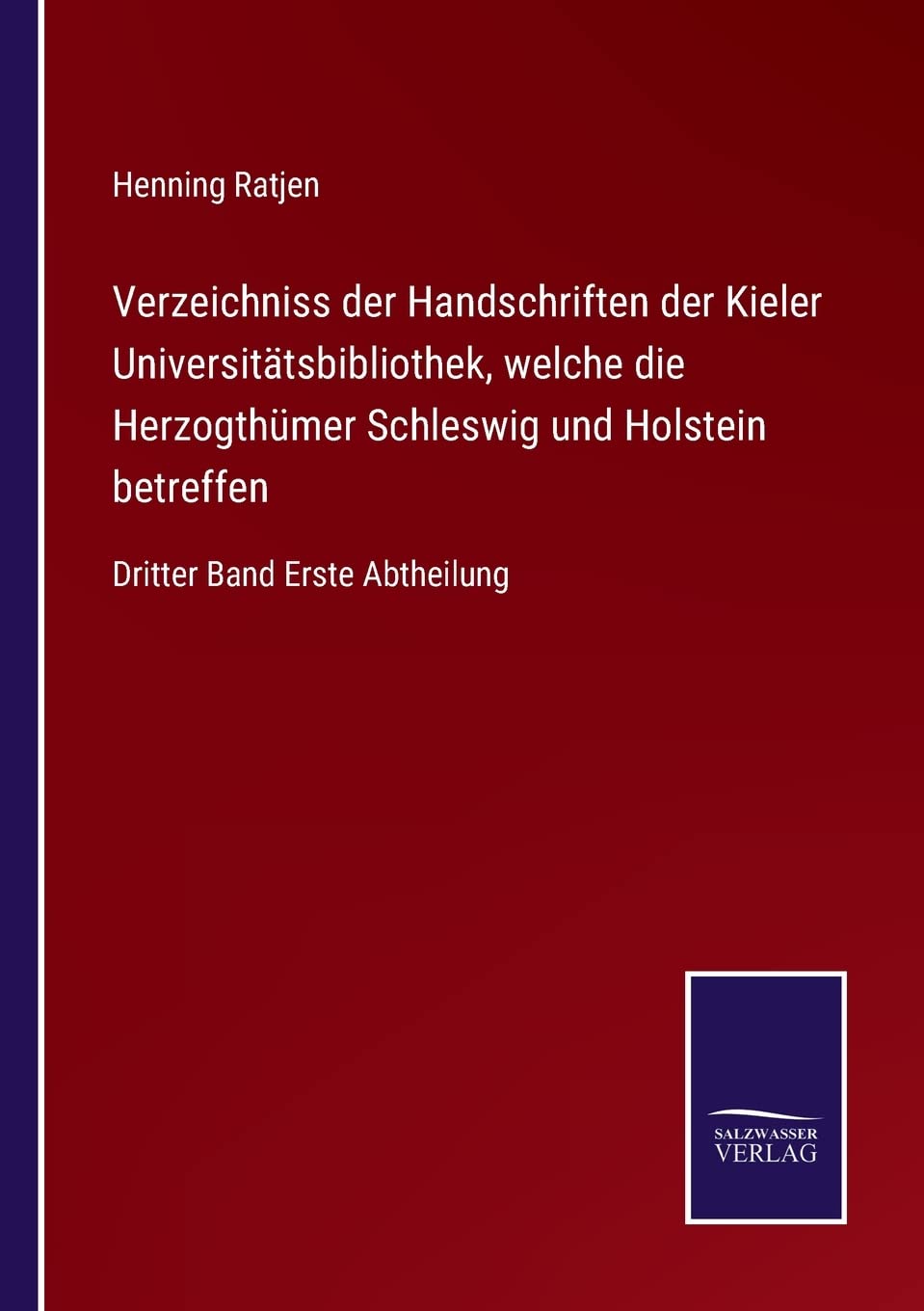 Verzeichniss der Handschriften der Kieler Universitätsbibliothek, welche die Herzogthümer Schleswig und Holstein betreffen: Dritter Band Erste Abtheilung (German Edition)