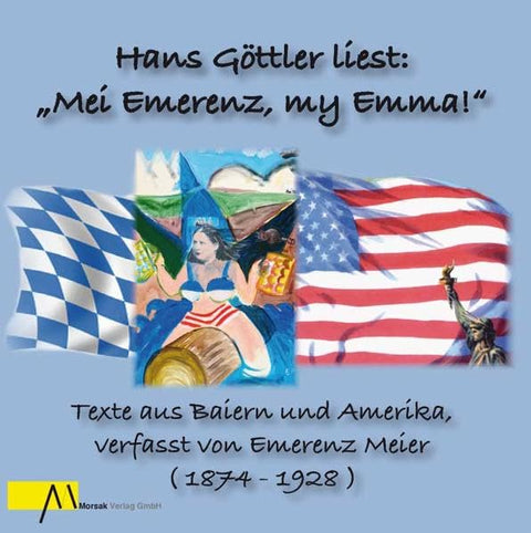 Mei Emerenz, my Emma: Hans Göttler liest: "Mei Emerenz, my Emma!" - Texte aus Baiern und Amerika, verfasst von Emerenz M