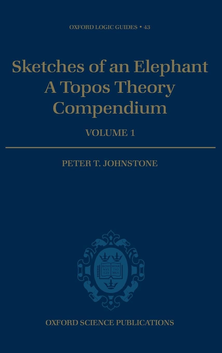 Sketches of an Elephant: A Topos Theory Compendiumm vol. 1 (Oxford Logic Guides, 43)