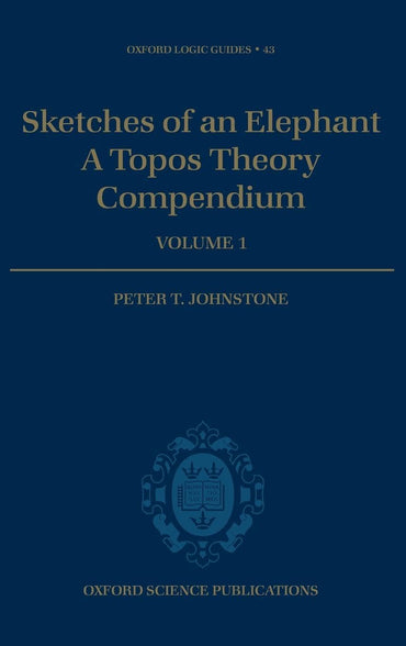 Sketches of an Elephant: A Topos Theory Compendiumm vol. 1 (Oxford Logic Guides, 43)