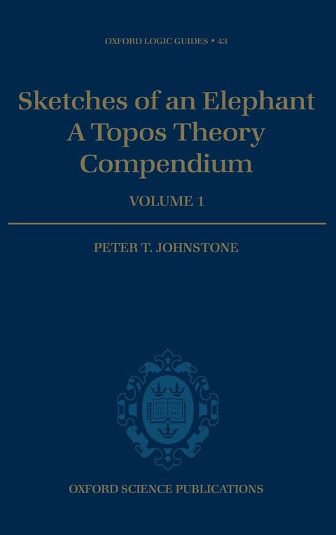 Sketches of an Elephant: A Topos Theory Compendiumm vol. 1 (Oxford Logic Guides, 43)