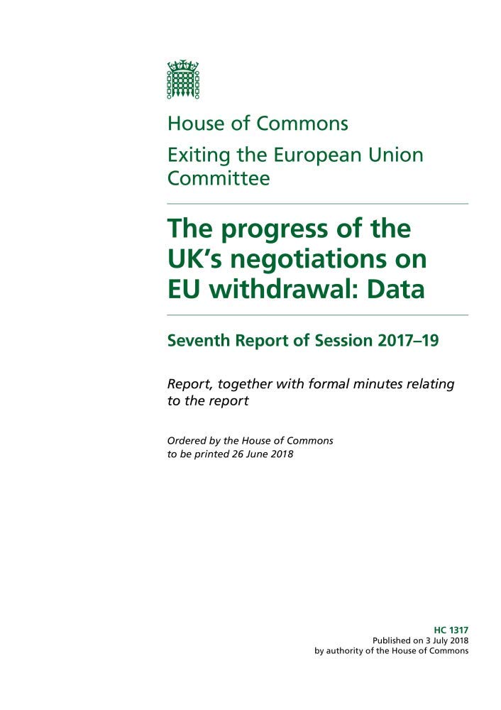 Exiting the European Union Committee 7th Report. The progress of the UK’s negotiations on EU withdrawal: Data Volume 1. Report (House of Commons Paper) HC 1317