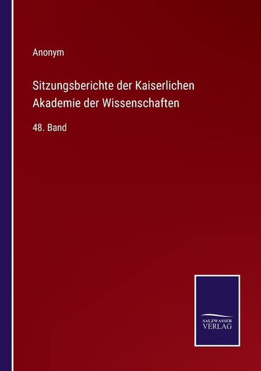 Sitzungsberichte der Kaiserlichen Akademie der Wissenschaften: 48. Band (German Edition)